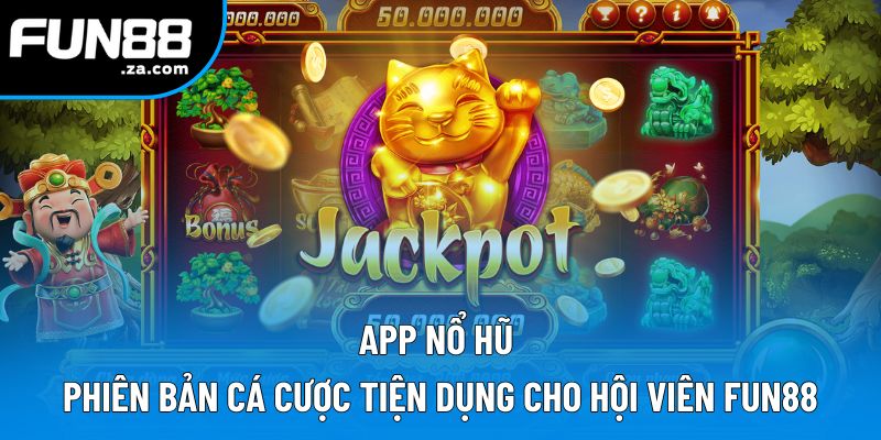 App Nổ Hũ Fun88 | Tải Ngay Ứng Dụng Quay Hũ, Săn Jackpot 1 App Nổ Hũ | Phiên Bản Cá Cược Tiện Dụng Cho Hội Viên Fun88