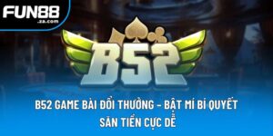 B52 Game Bài Đổi Thưởng: Khám Phá Bí Mật Khiến Bet Thủ Mê Mẩn 3 B52 Game Bài Đổi Thưởng - Bật Mí Bí Quyết Săn Tiền Cực Dễ