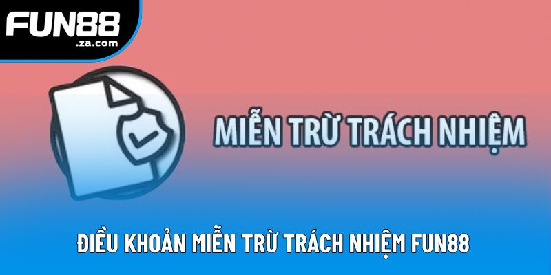 Điều khoản miễn trừ trách nhiệm Fun88  Điều khoản miễn trừ trách nhiệm Fun88