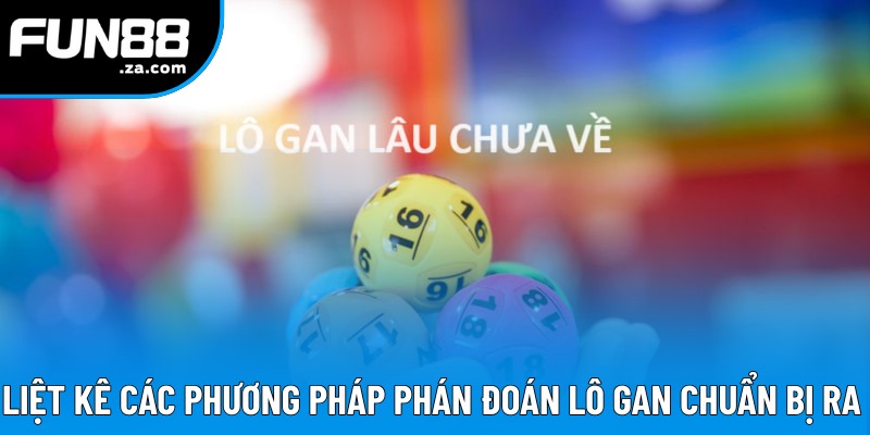 Liệt kê các phương pháp nhận biết lô gan chuẩn bị ra Liệt kê các phương pháp nhận biết lô gan chuẩn bị ra