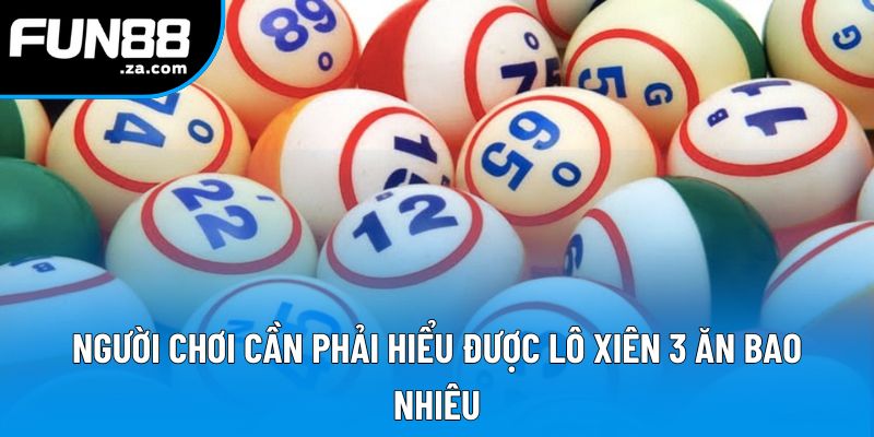 Người chơi cần phải hiểu được lô xiên 3 ăn bao nhiêu Người chơi cần phải hiểu được lô xiên 3 ăn bao nhiêu